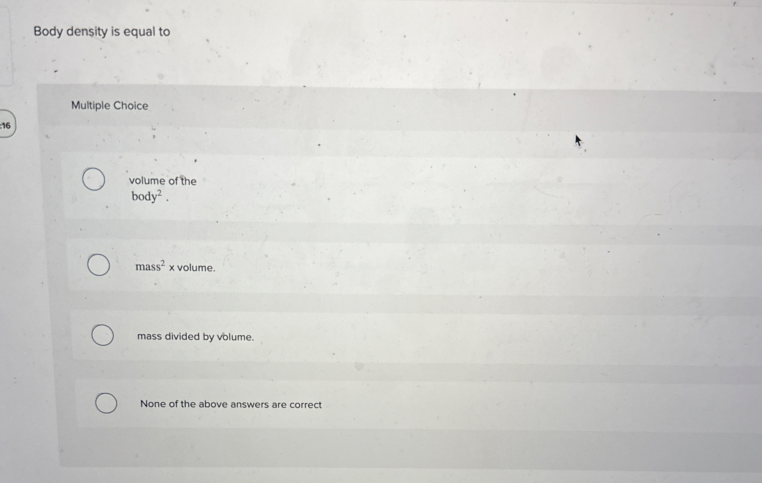 Body density is equal to Multiple Choice volume