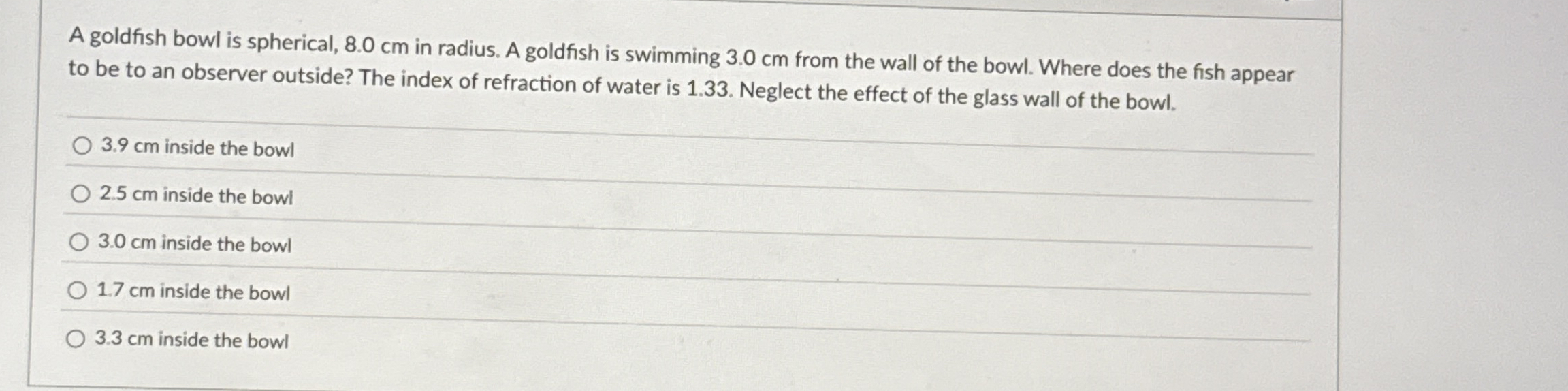 A goldfish bowl is spherical, 8 . 0 cm in radius.