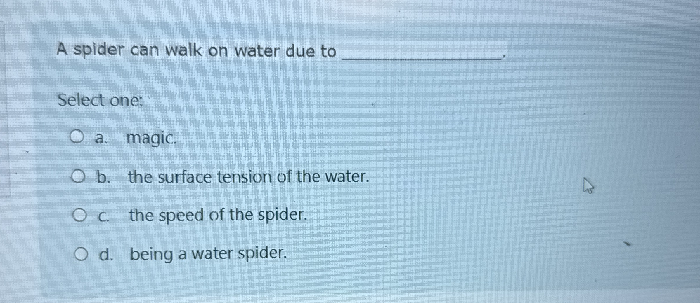 A spider can walk on water due to Select one: a .