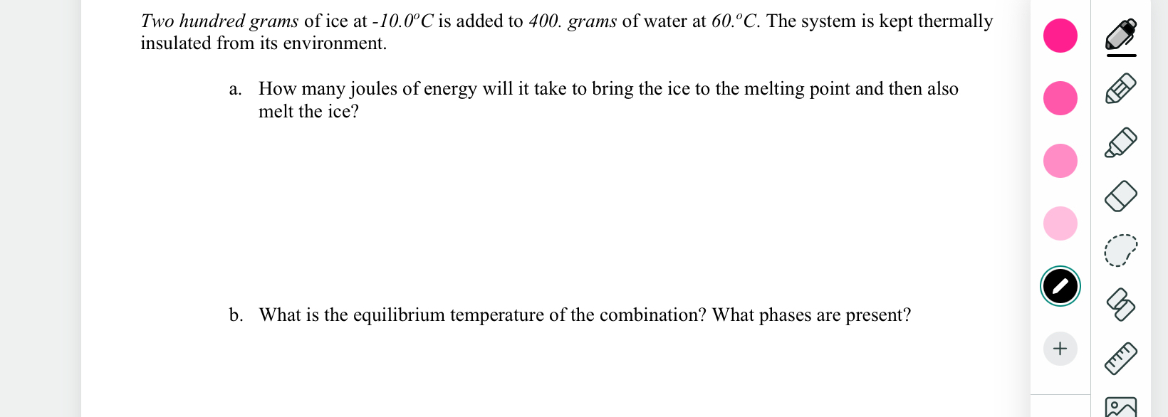 Two hundred grams of ice at - 1 0 . 0 C is added