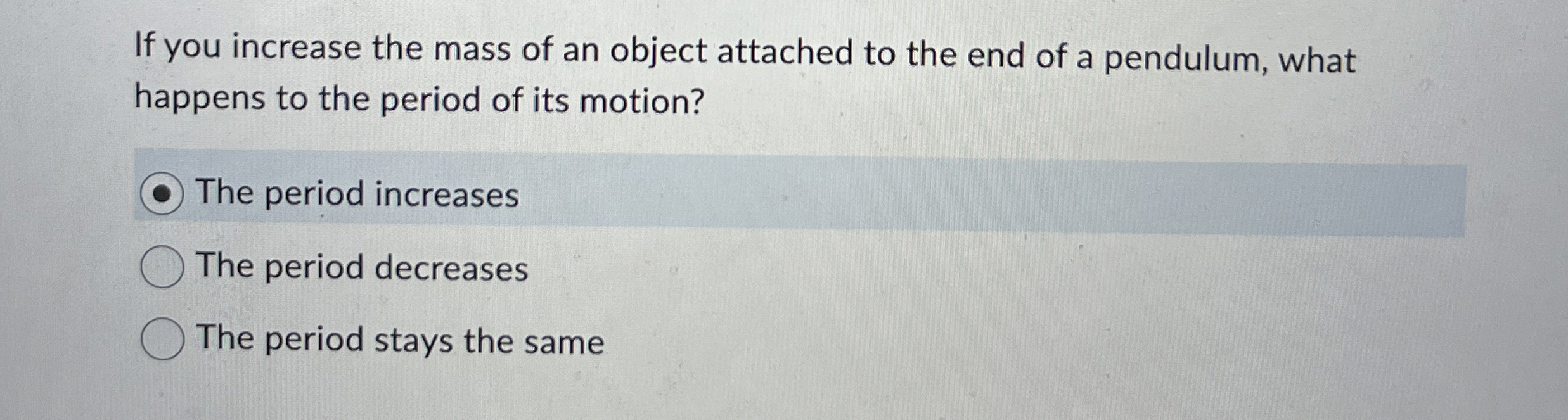 If you increase the mass of an object attached to
