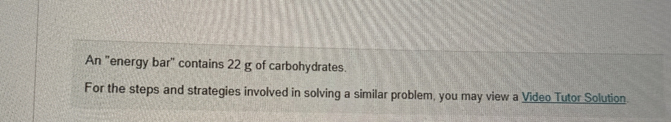 An "energy bar" contains 2 2 g of carbohydrates.