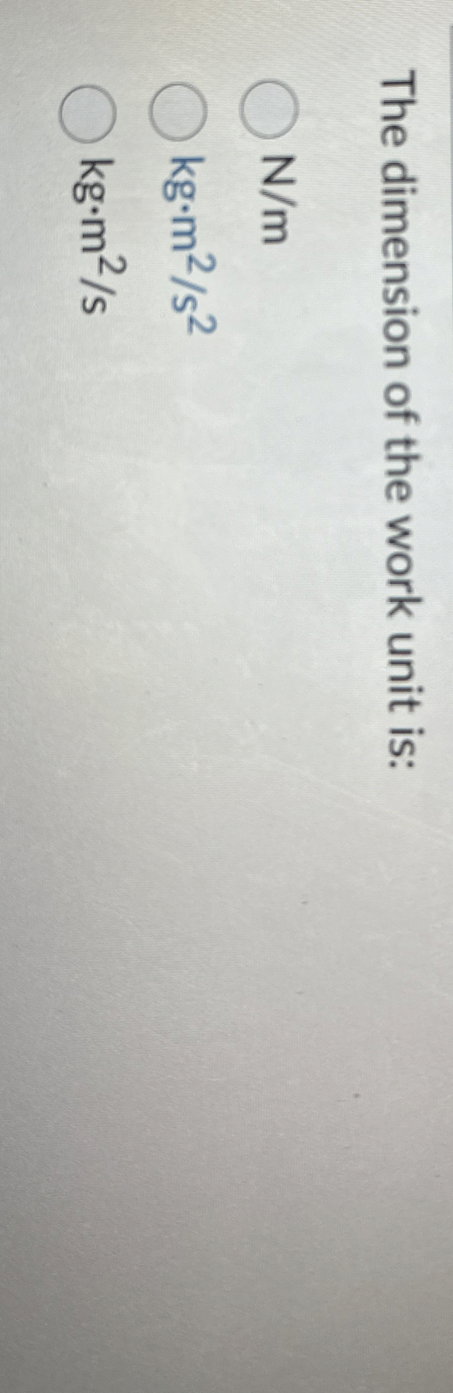 The dimension of the work unit is: N / m k g * m