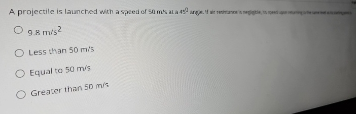 9 . 8 m s 2 Less than 5 0 m s Equal to 5 0 m s