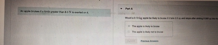 An apple bruises if a force greater than 8 . 0 N