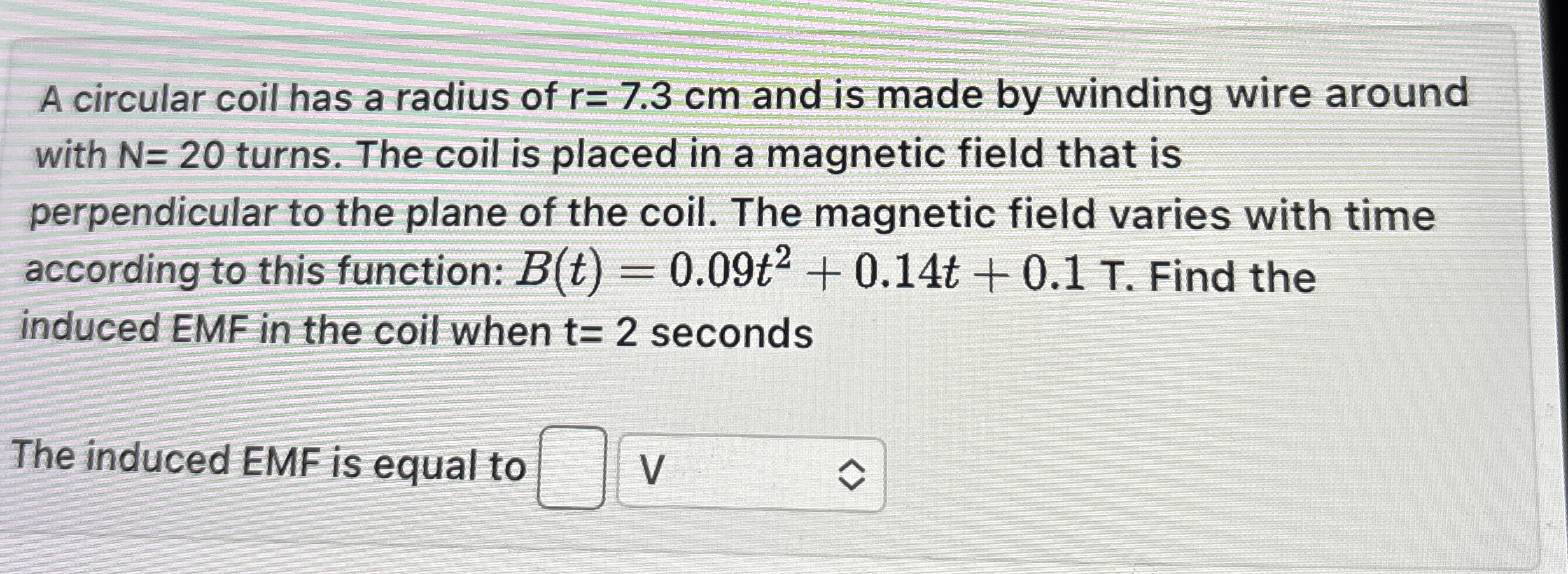 A circular coil has a radius of r = 7 . 3 c m and