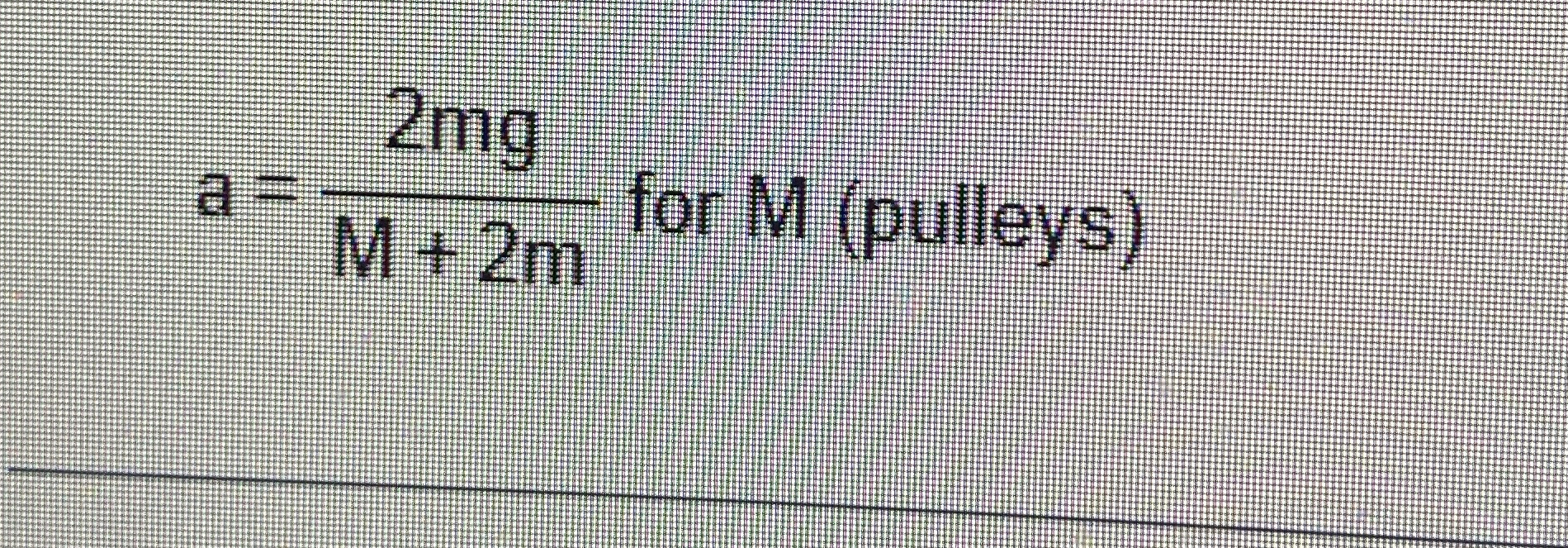a = 2 m g M + 2 m for M ( pulleys )