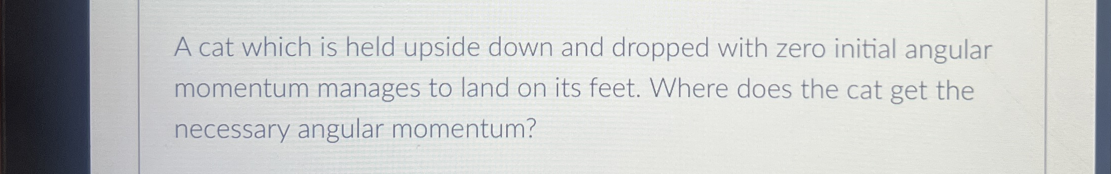 A cat which is held upside down and dropped with