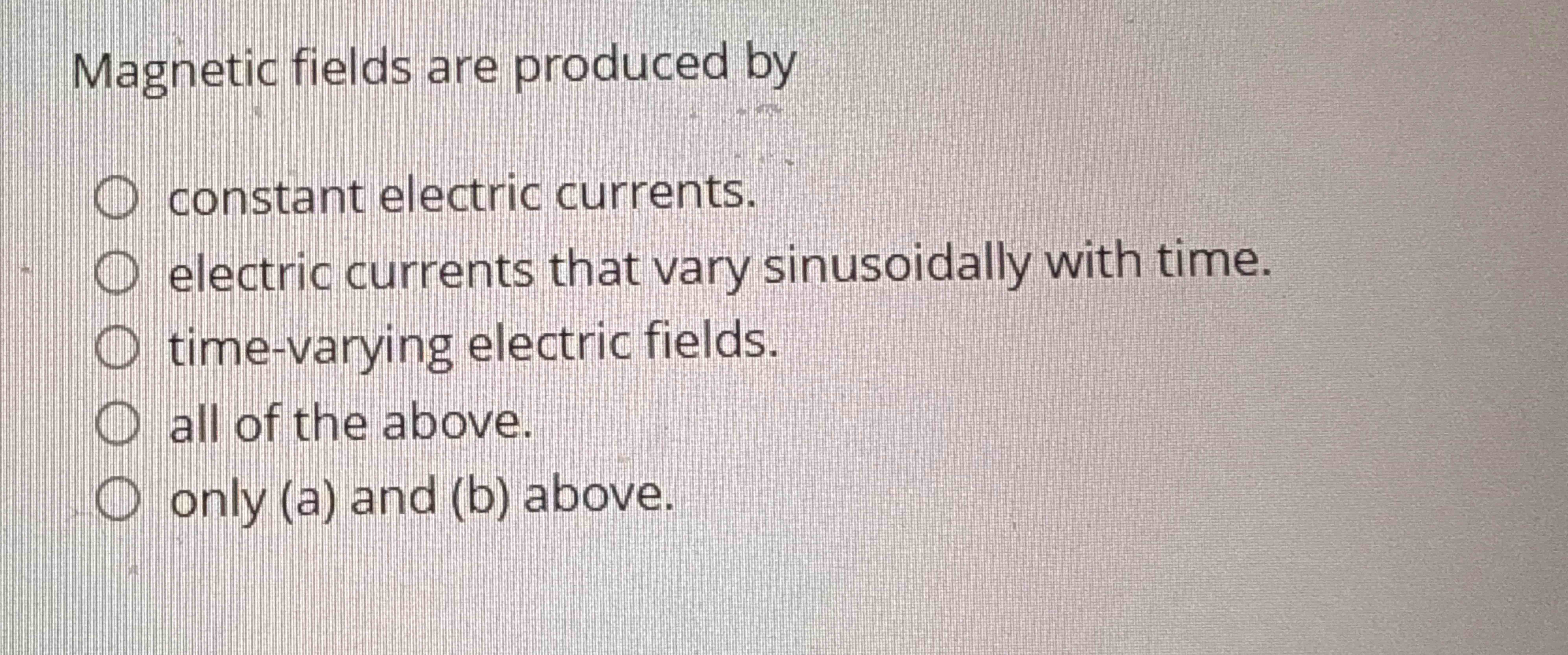 Magnetic fields are produced byconstant electric