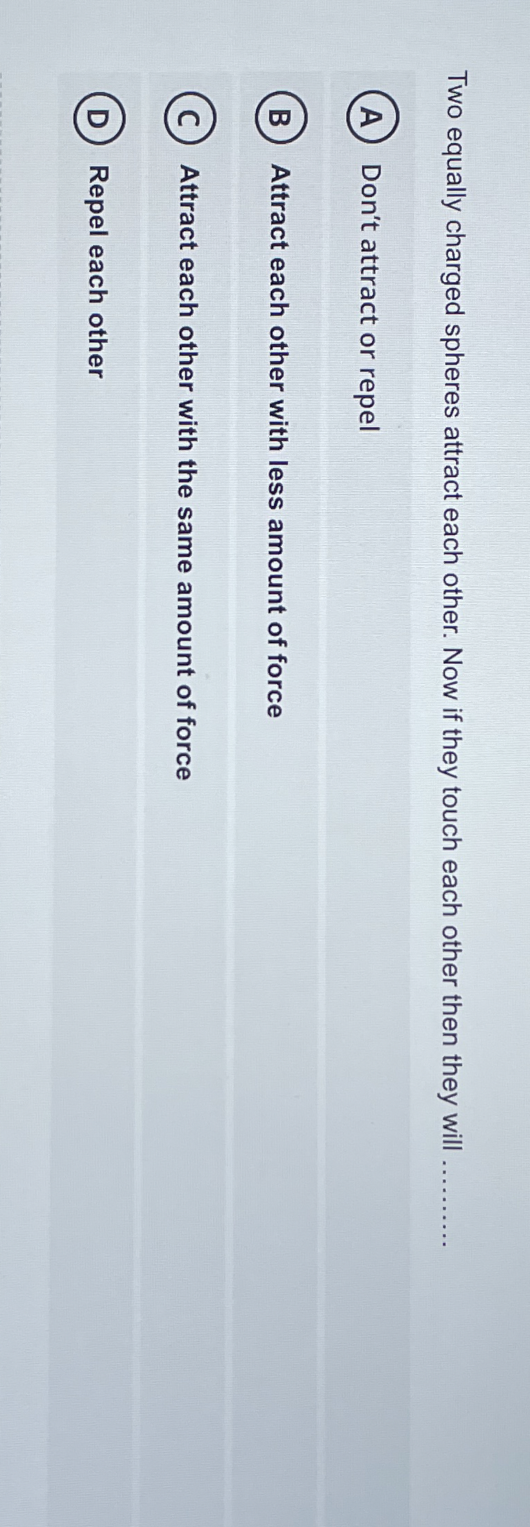 Two equally charged spheres attract each other.