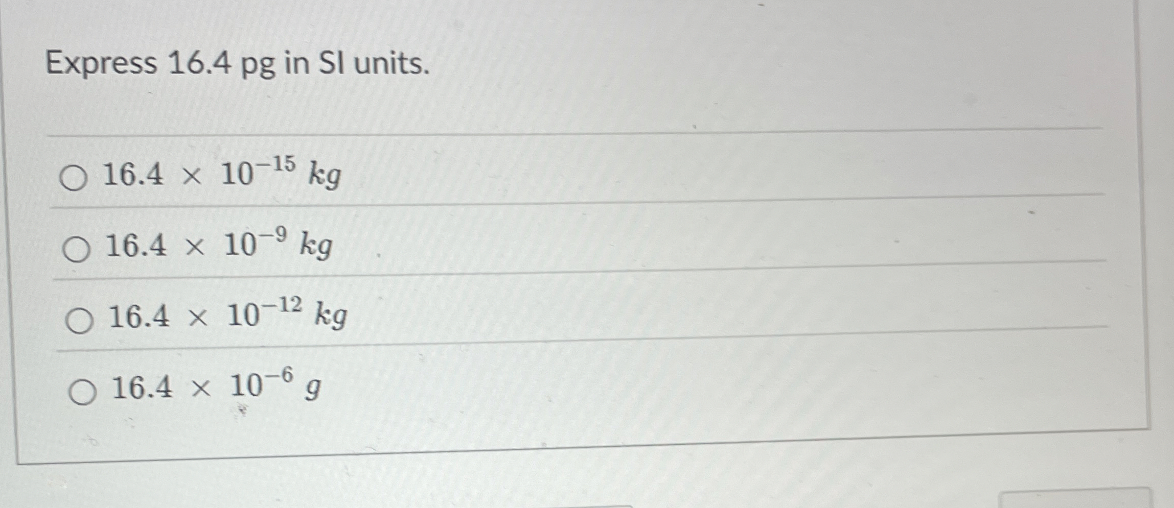 Express 1 6 . 4 pg in SI units. 1 6 . 4 1 0 - 1 5