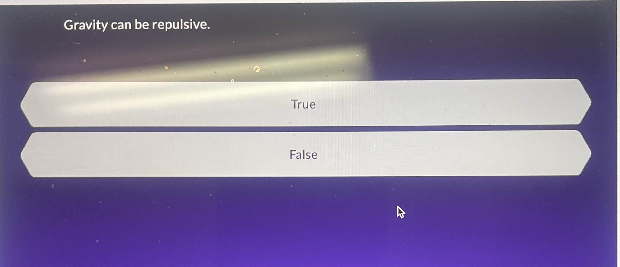 Gravity can be repulsive. True False