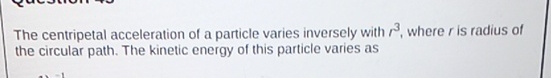 The centripetal acceleration of a particle varies