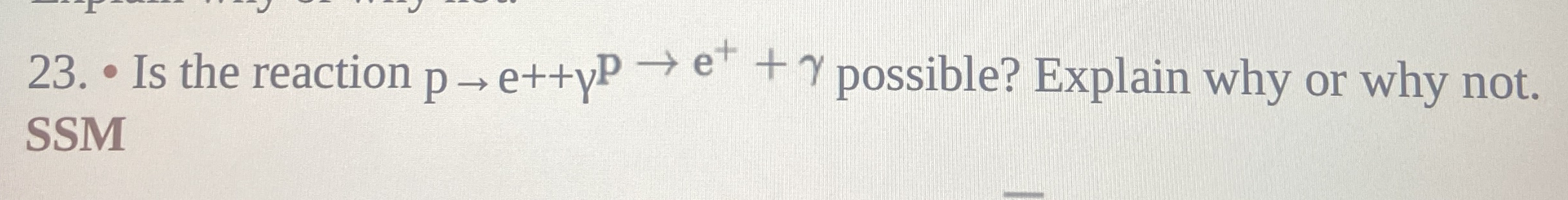 Is the reaction p e + + p e + + possible? Explain