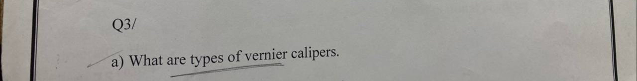 Q 3 / a ) What are types of vernier calipers.