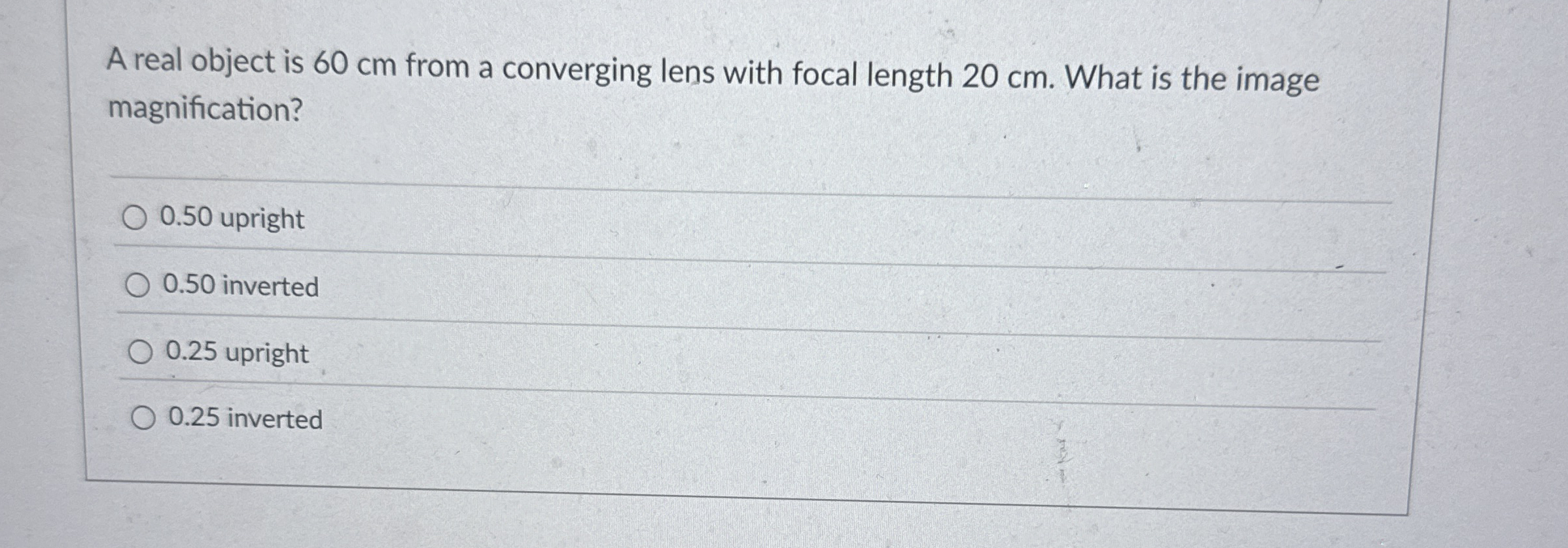 A real object is 6 0 cm from a converging lens