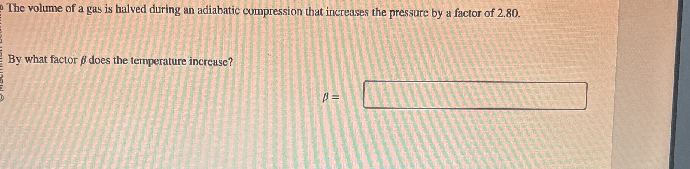 The volume of a gas is halved during an adiabatic