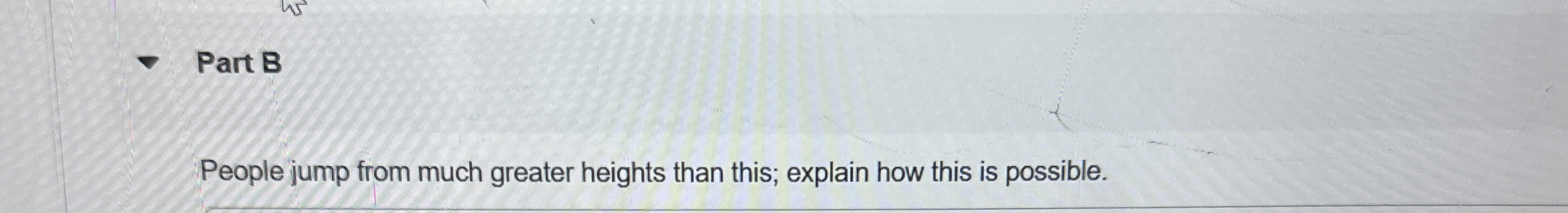 Part B People jump from much greater heights than