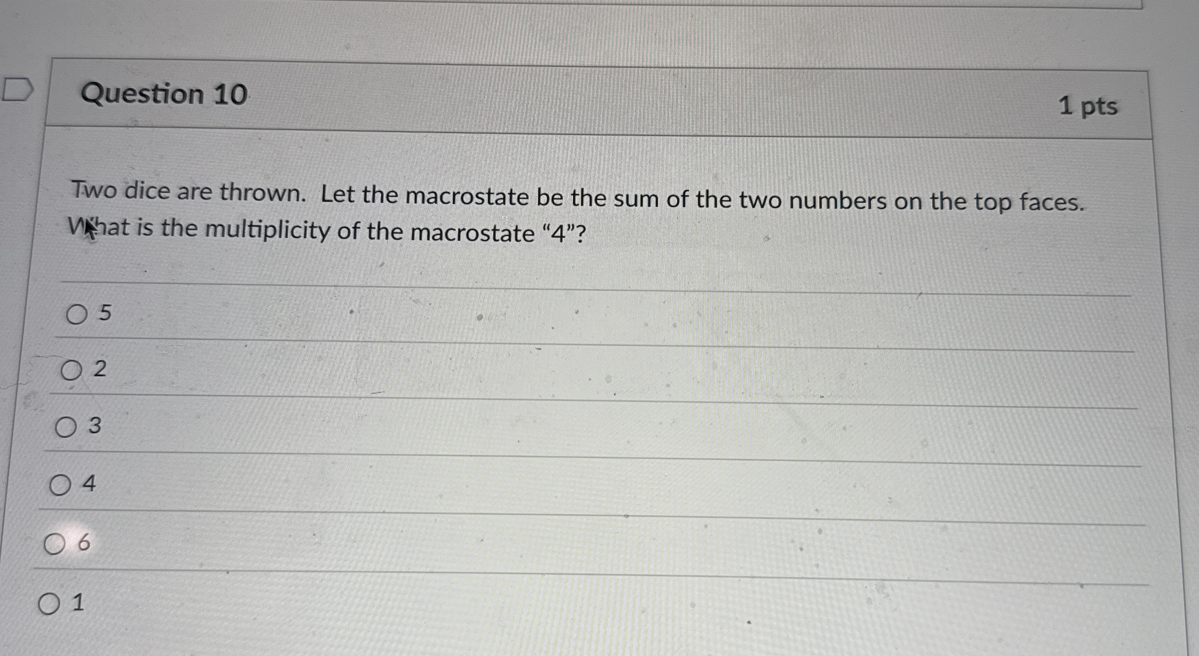 Question 1 0 1 pts Two dice are thrown. Let the