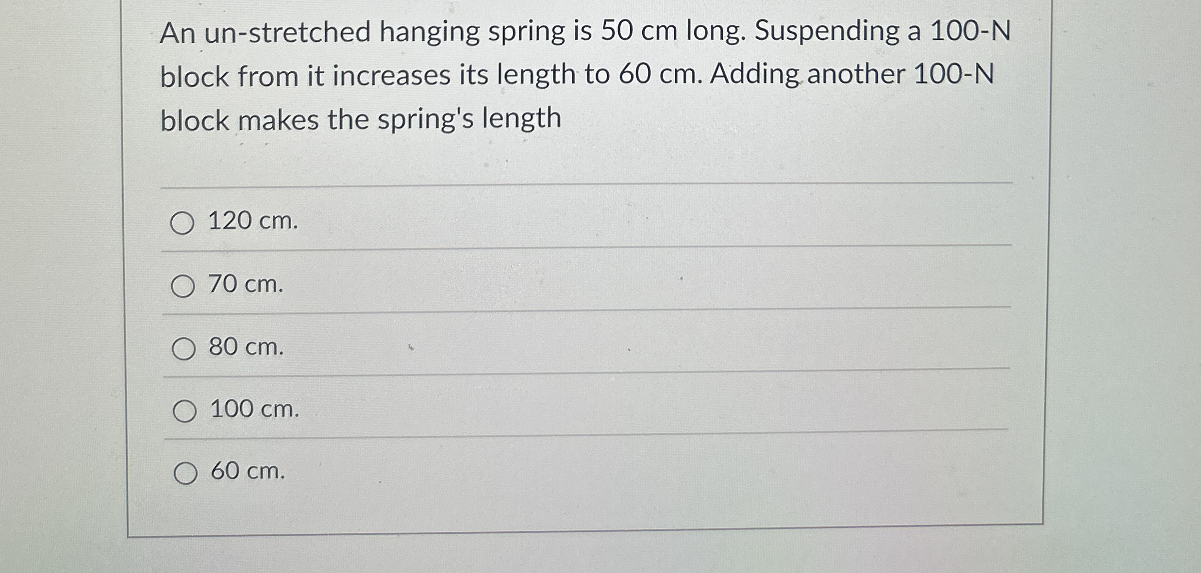 An un - stretched hanging spring is 5 0 cm long.