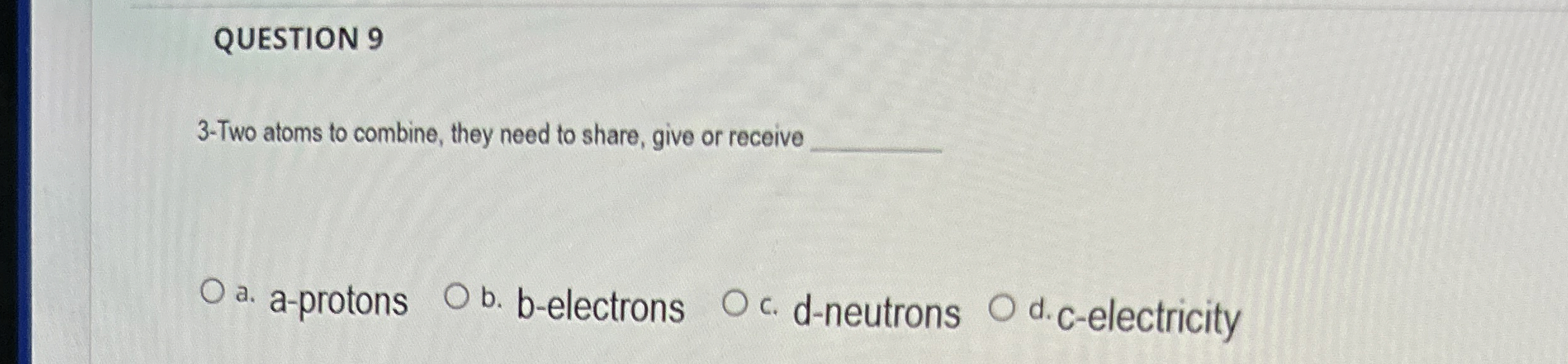 QUESTION 9 3 - Two atoms to combine, they need to