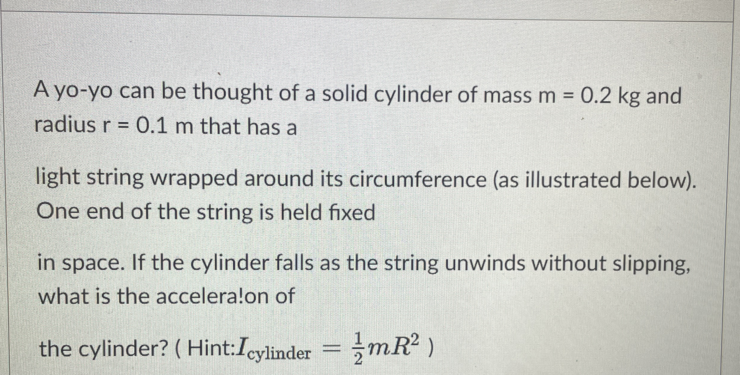 A yo - yo can be thought of a solid cylinder of