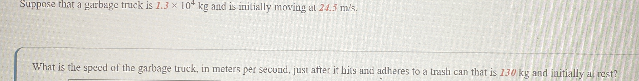 Suppose that a garbage truck is 1 . 3 1 0 4 k g