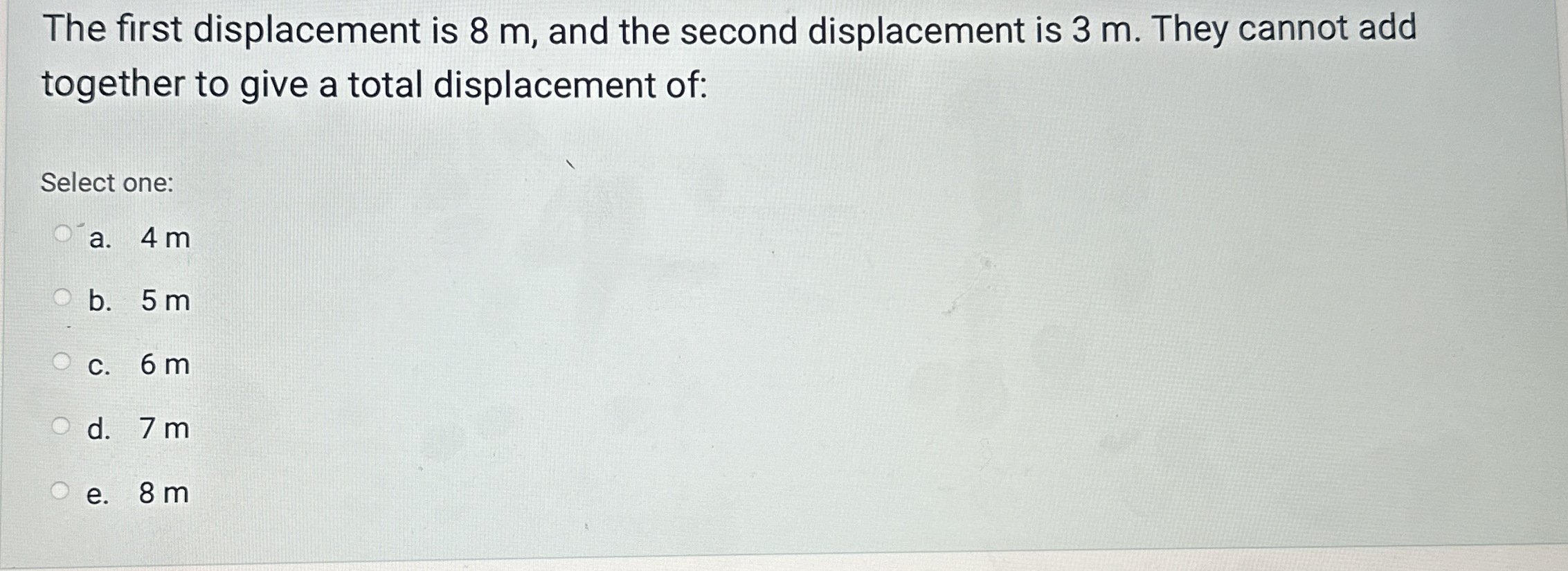 The first displacement is 8 m , and the second