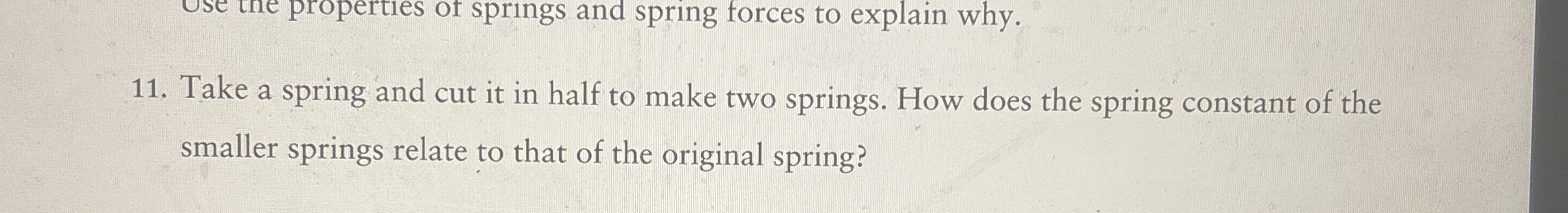 Take a spring and cut it in half to make two