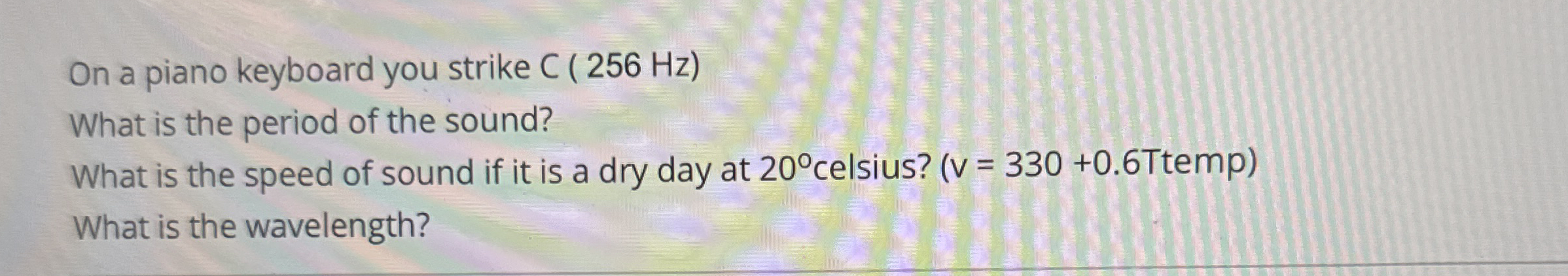 On a piano keyboard you strike C ( 2 5 6 Hz )