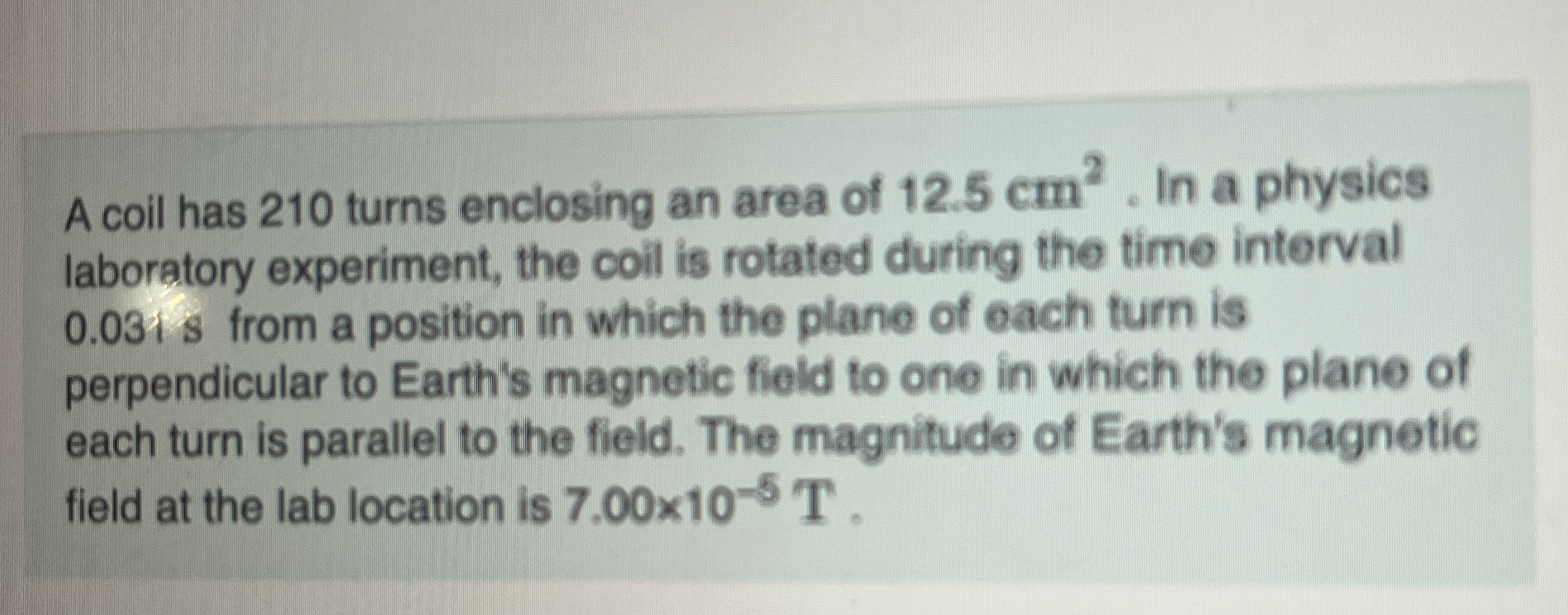 A coil has 2 1 0 turns enclosing an area of 1 2 .
