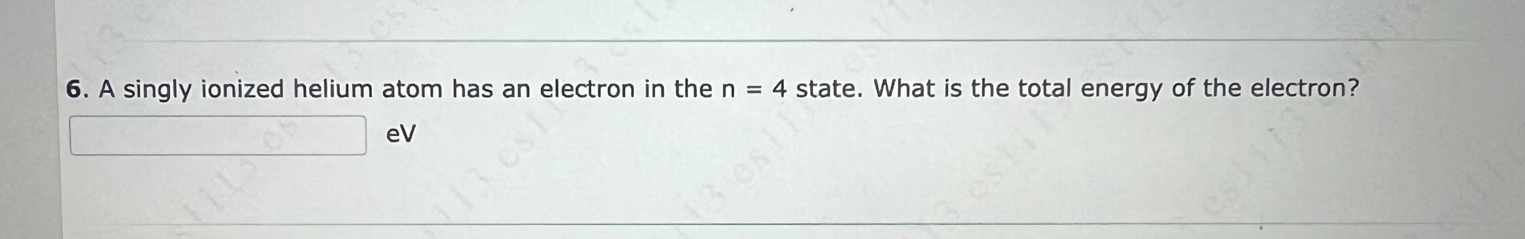 6 . A singly ionized helium atom has an electron