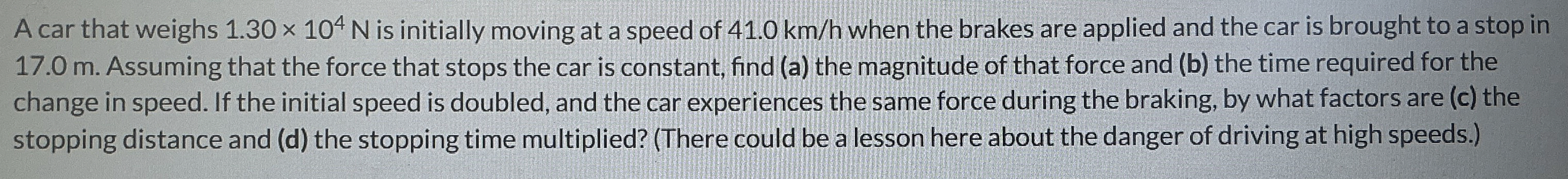 A car that weighs 1 . 3 0 1 0 4 N is initially