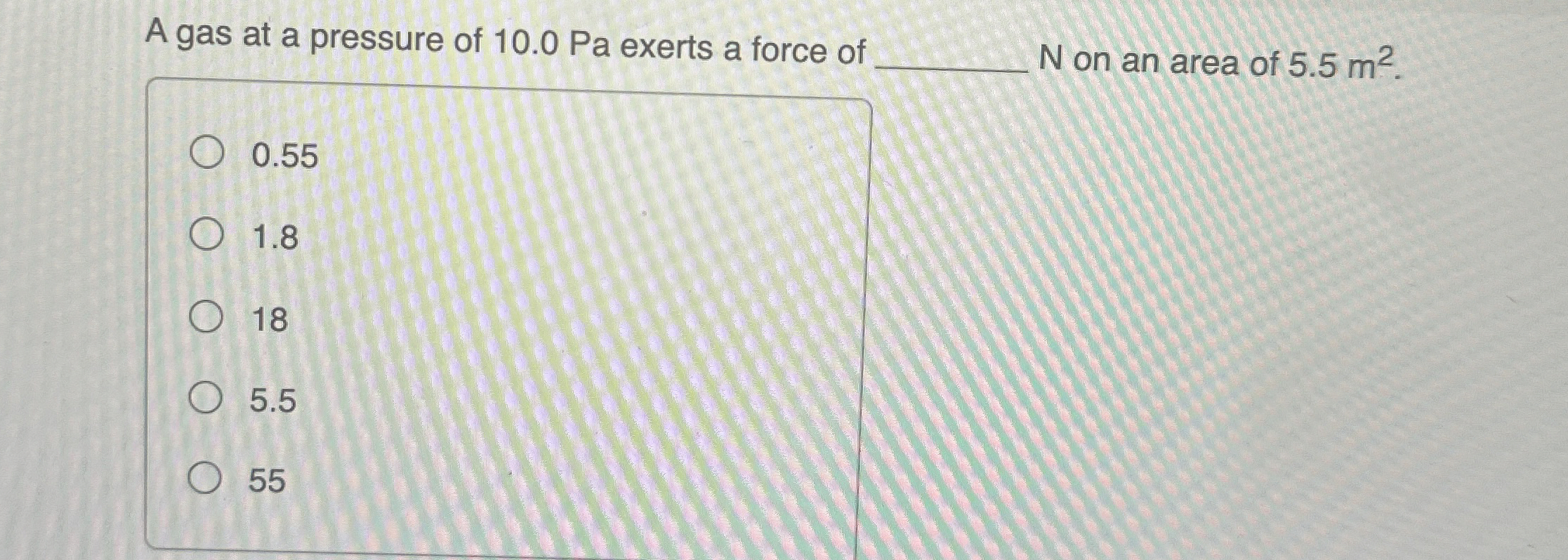 A gas at a pressure of 1 0 . 0 Pa exerts a force