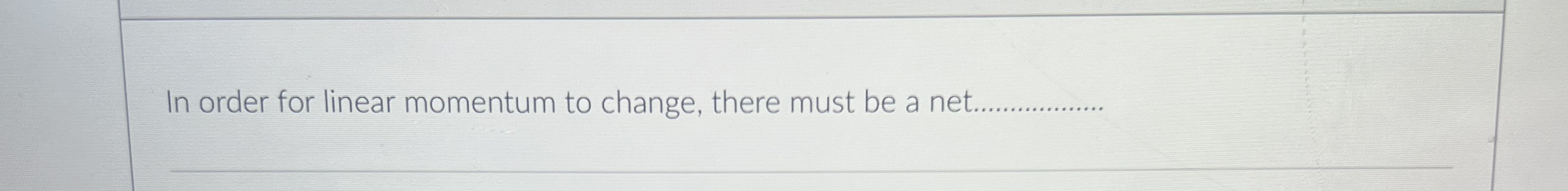 In order for linear momentum to change, there