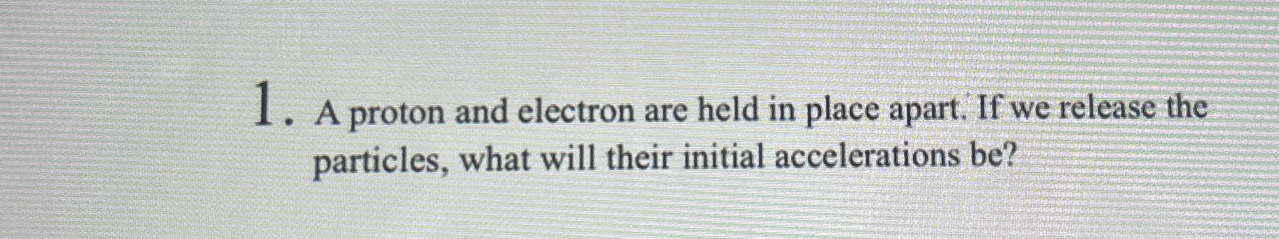 A proton and electron are held in place apart. If