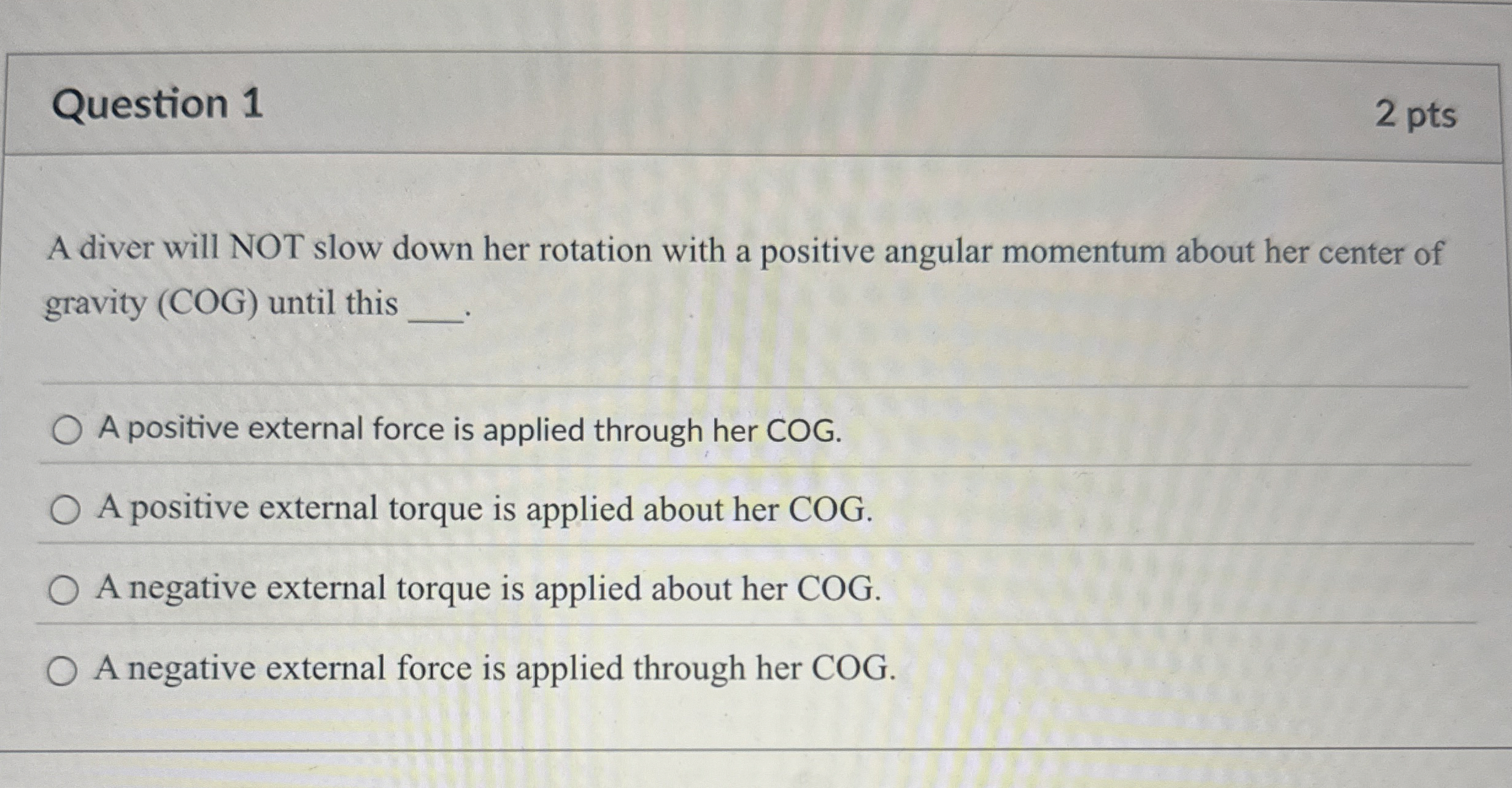 Question 1 2 pts A diver will NOT slow down her