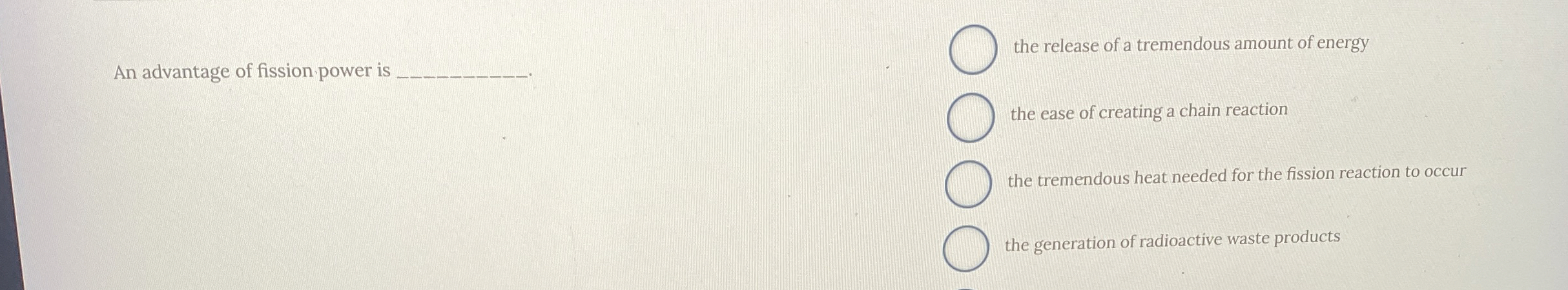 An advantage of fission power is the release of a