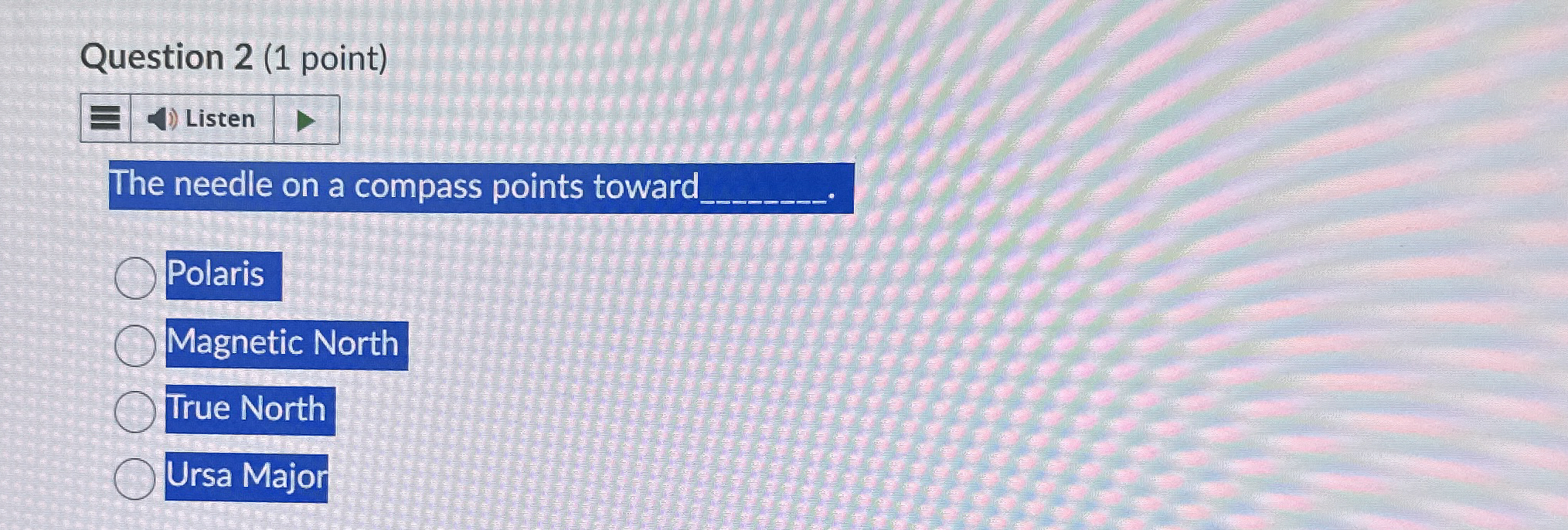 Question 2 ( 1 point ) The needle on a compass