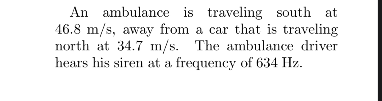 An ambulance is traveling south at 4 6 . 8 m s ,