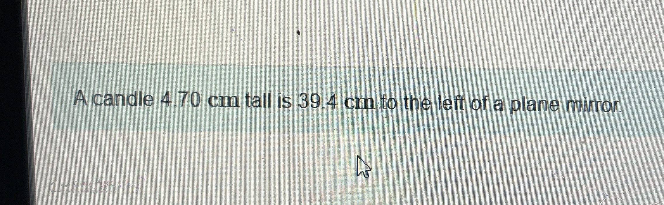 A candle 4 . 7 0 cm tall is 3 9 . 4 cm to the