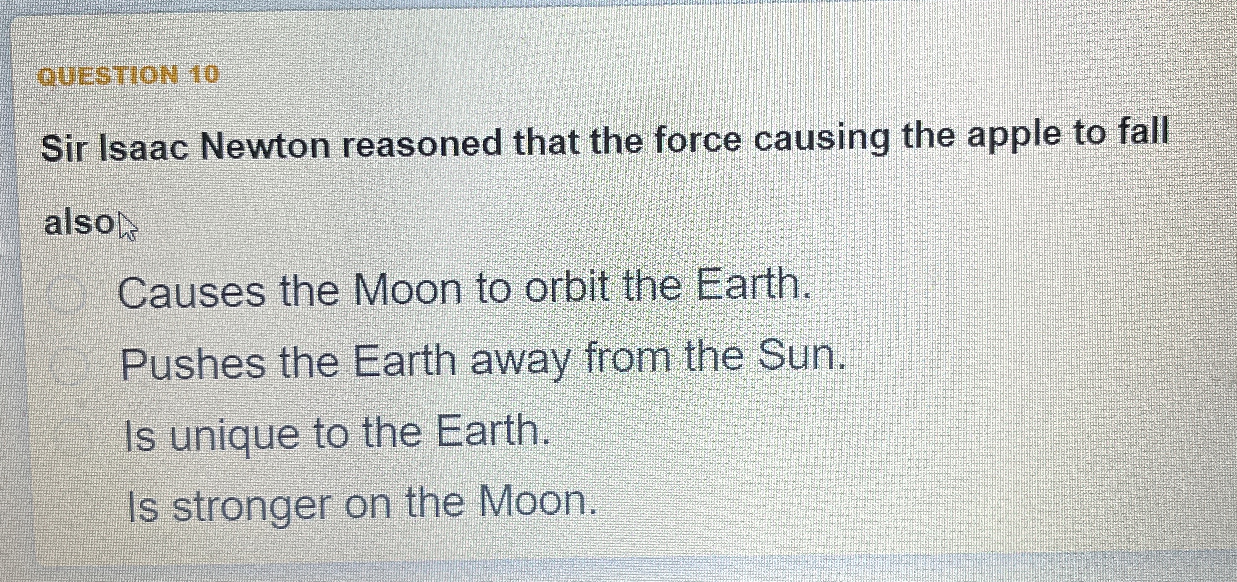 QUESTION 1 0 Sir Isaac Newton reasoned that the