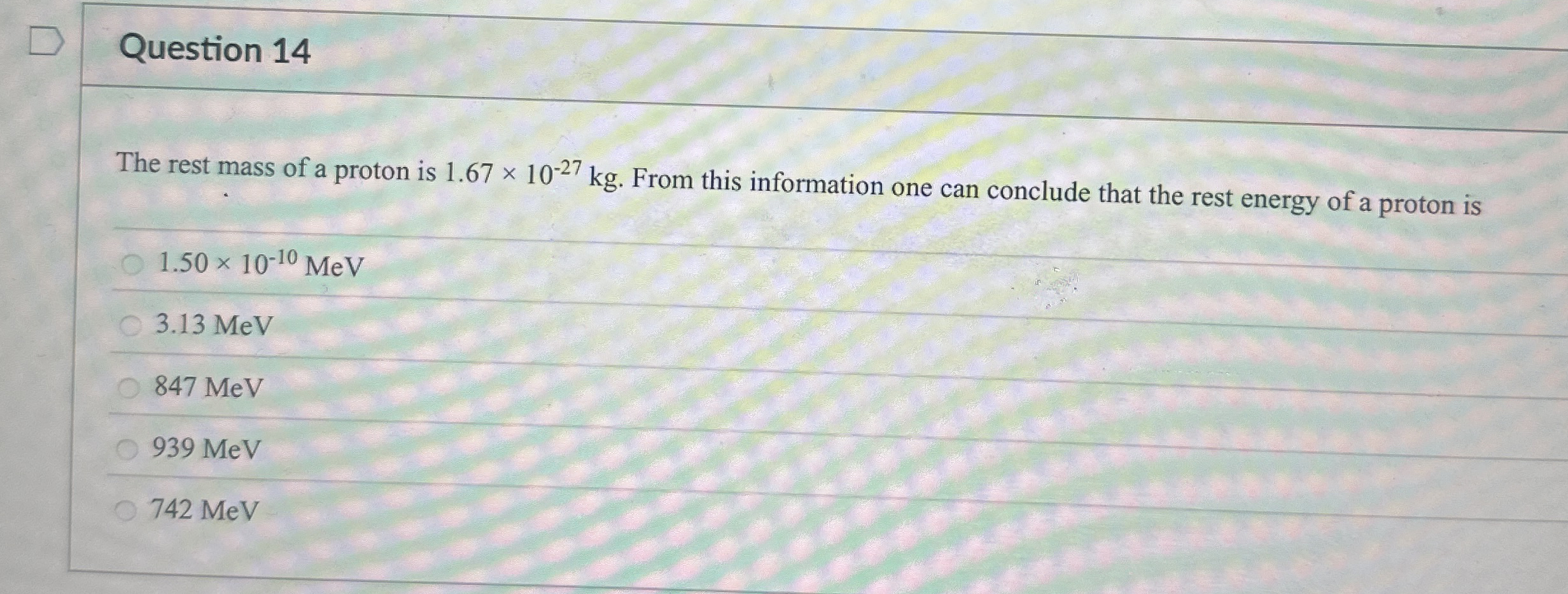 Question 1 4 The rest mass of a proton is 1 . 6 7