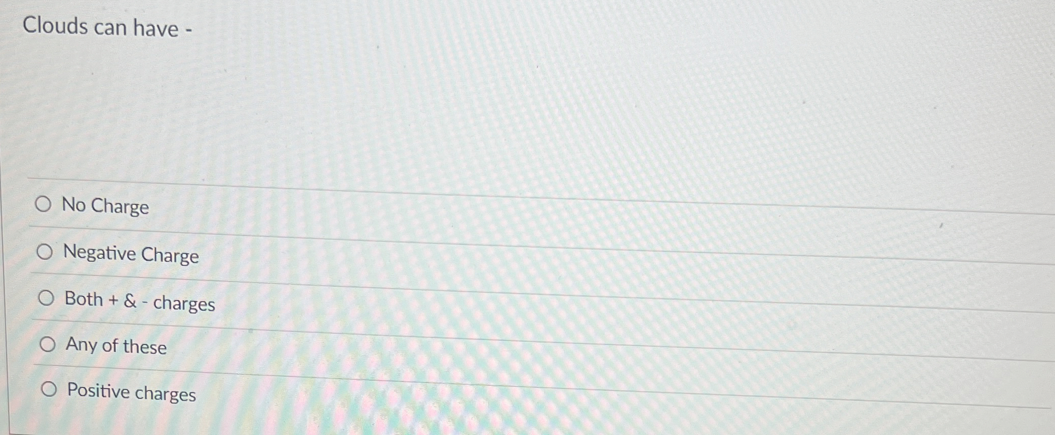 Clouds can have - No Charge Negative Charge Both