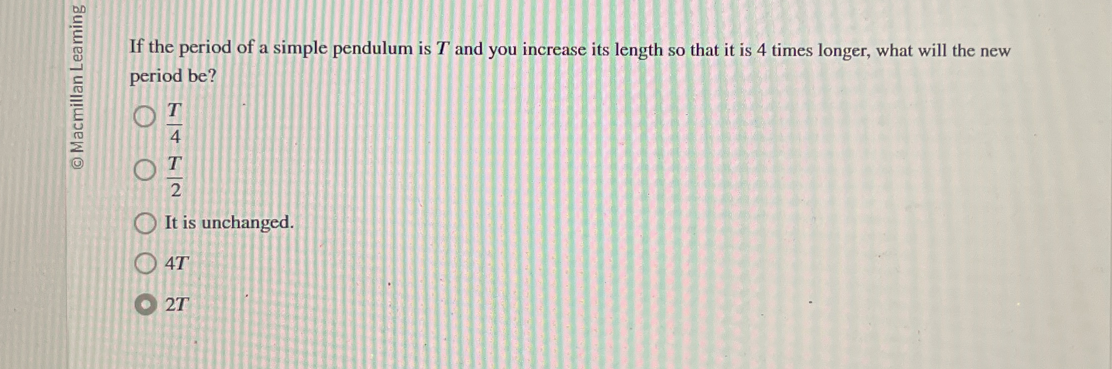If the period of a simple pendulum is T and you