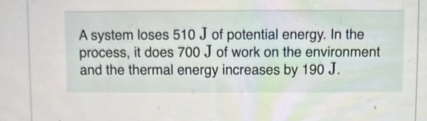 A system loses 5 1 0 J of potential energy. In