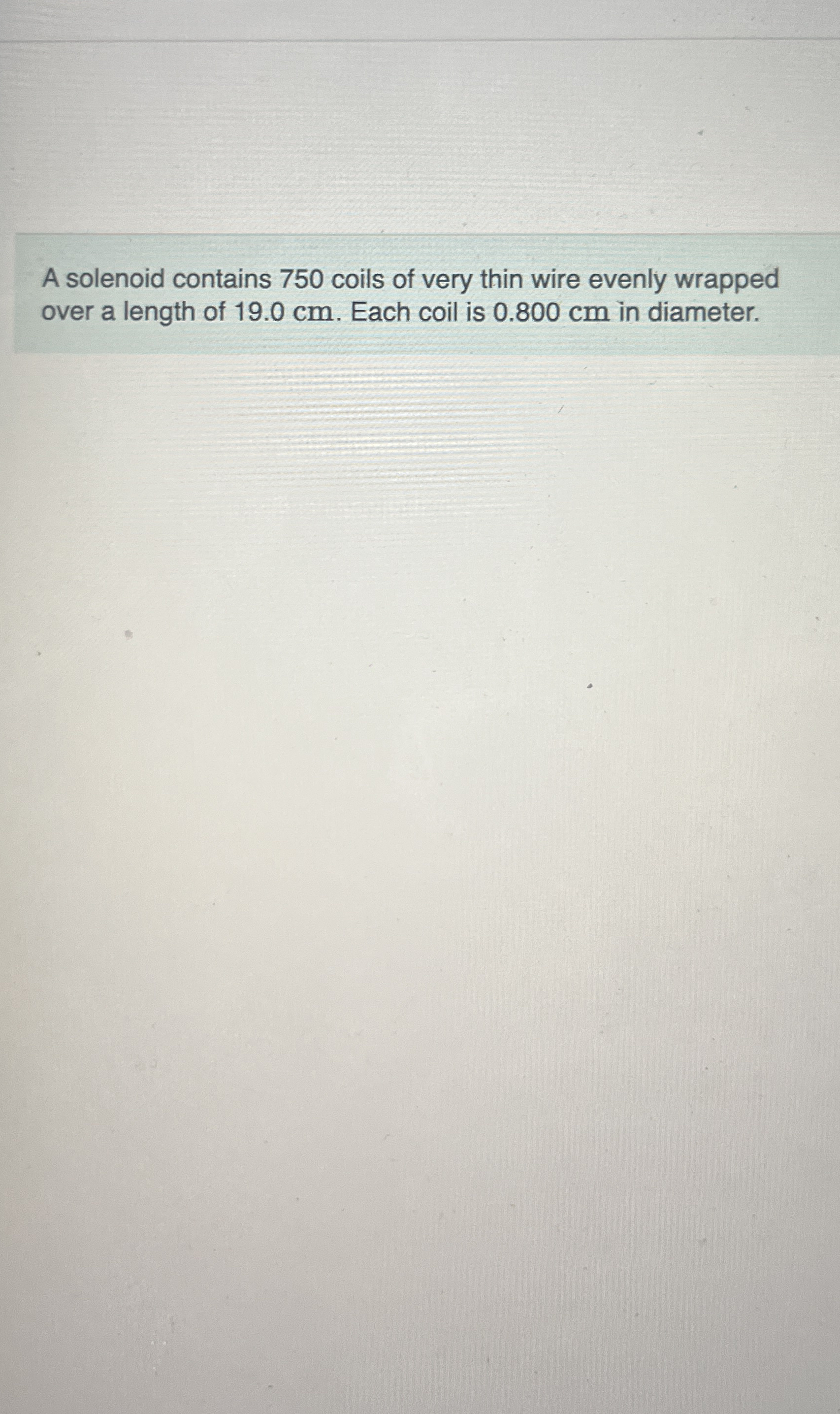 A solenoid contains 7 5 0 coils of very thin wire