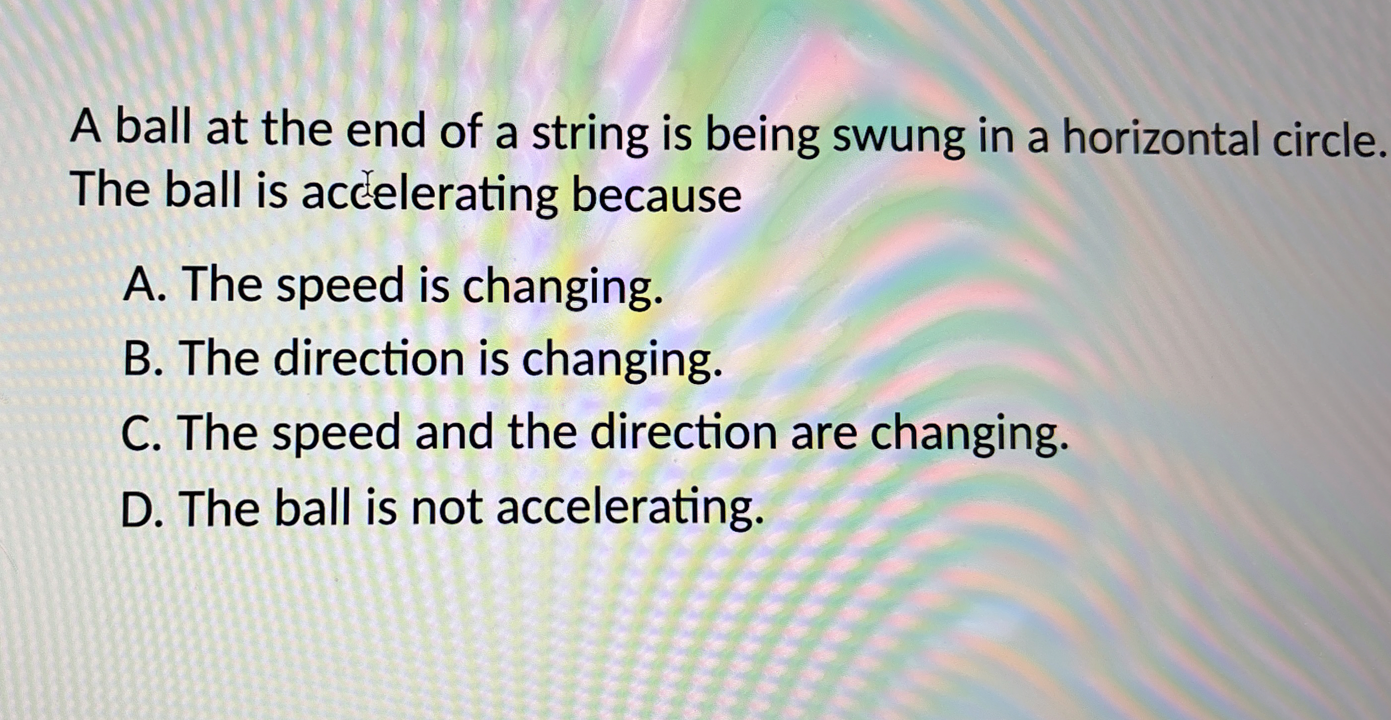 A ball at the end of a string is being swung in a