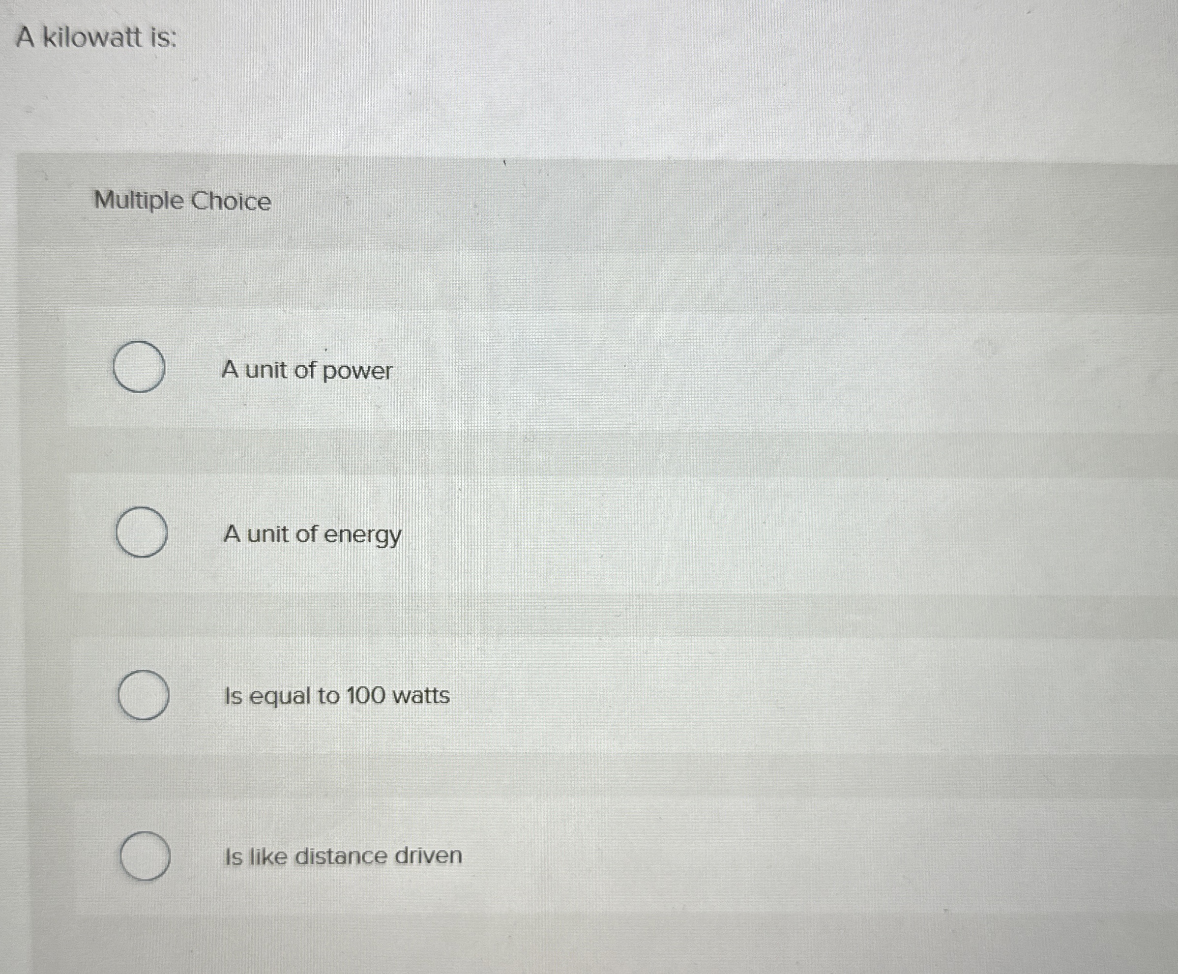 A kilowatt is: Multiple Choice A unit of power A