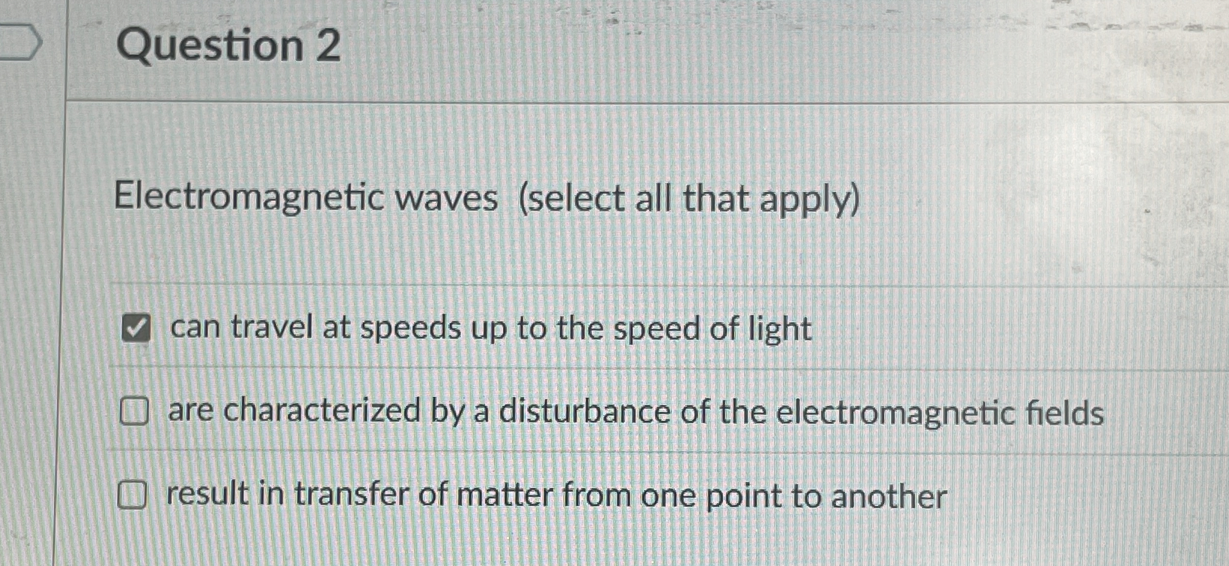 Question 2 Electromagnetic waves ( select all